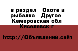  в раздел : Охота и рыбалка » Другое . Кемеровская обл.,Киселевск г.